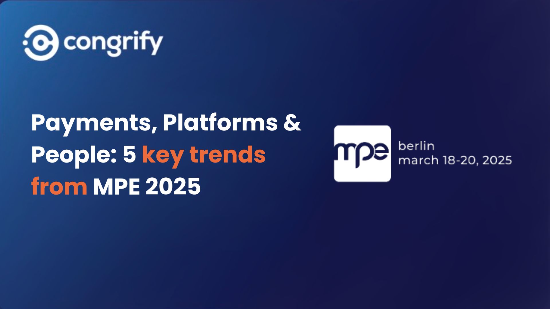 Congrify at MPE 2025 – Payments, Platforms & People: 5 key trends from the Merchant Payments Ecosystem event in Berlin